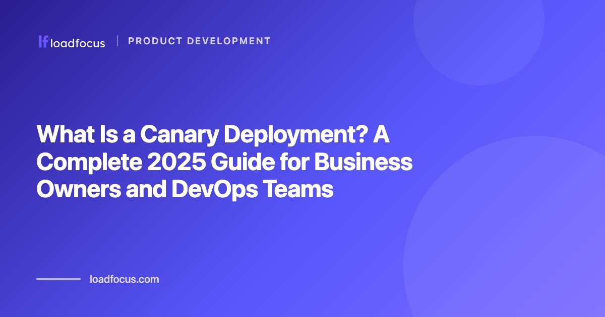 What Is a Canary Deployment? A Complete 2026 Guide for Business Owners and DevOps Teams