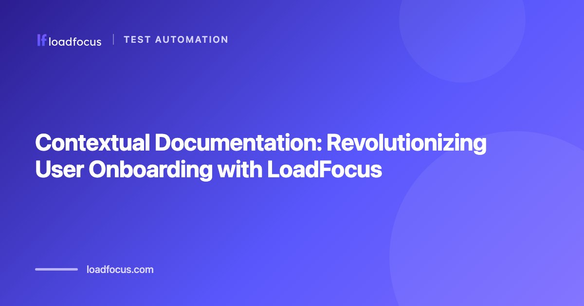 Contextual Documentation: Revolutionizing User Onboarding with LoadFocus