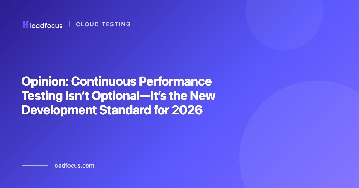 Opinion: Continuous Performance Testing Isn’t Optional—It’s the New Development Standard for 2026