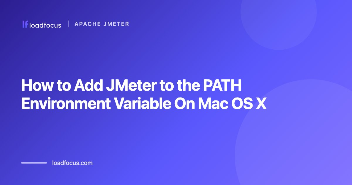 How to Add JMeter to the PATH Environment Variable On Mac OS X