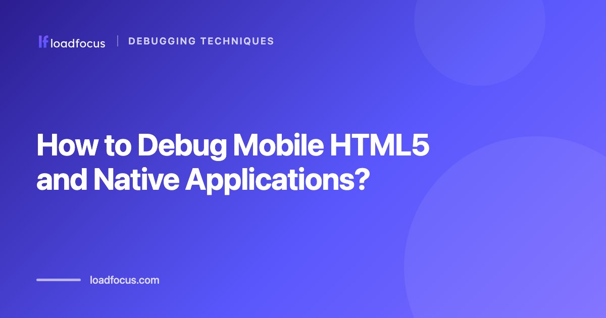 How to Debug Mobile HTML5 and Native Applications?