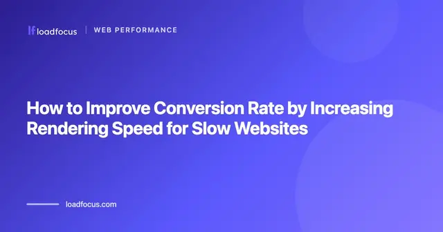 How to Improve Conversion Rate by Increasing Rendering Speed for Slow Websites