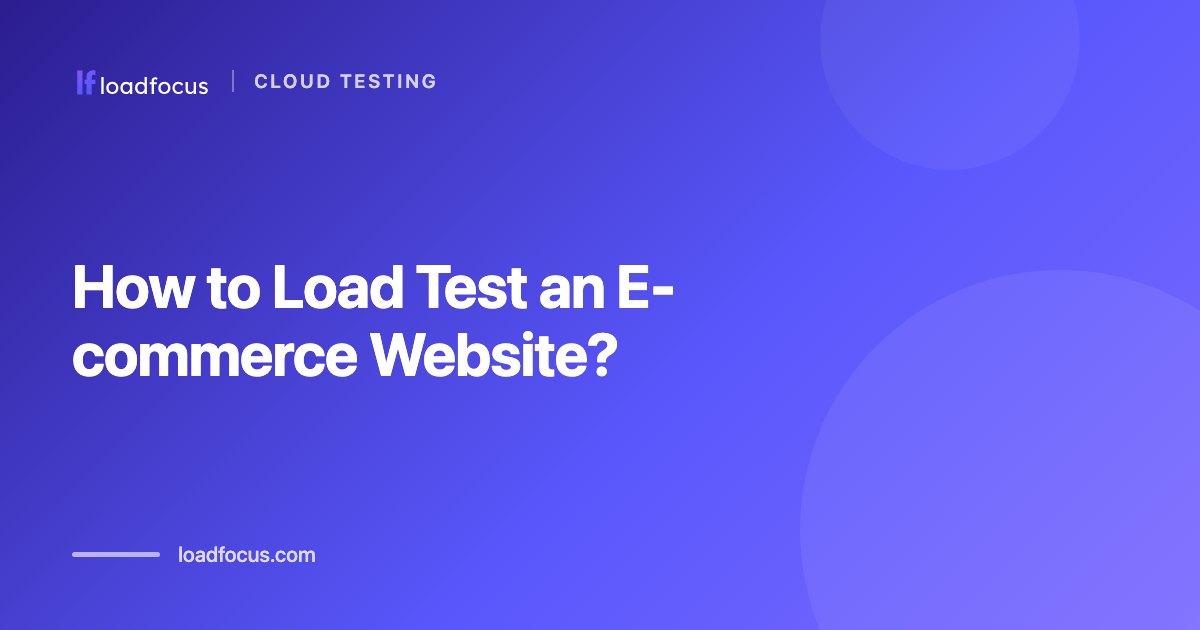 How to Load Test an E-commerce Website?