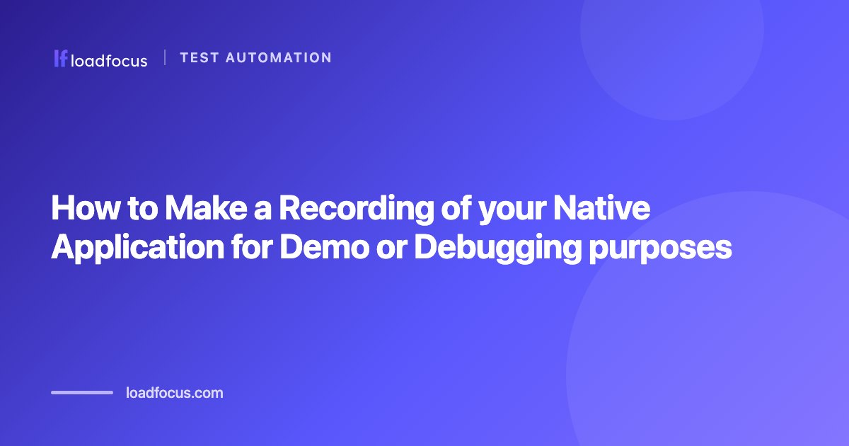 How to Make a Recording of your Native Application for Demo or Debugging purposes