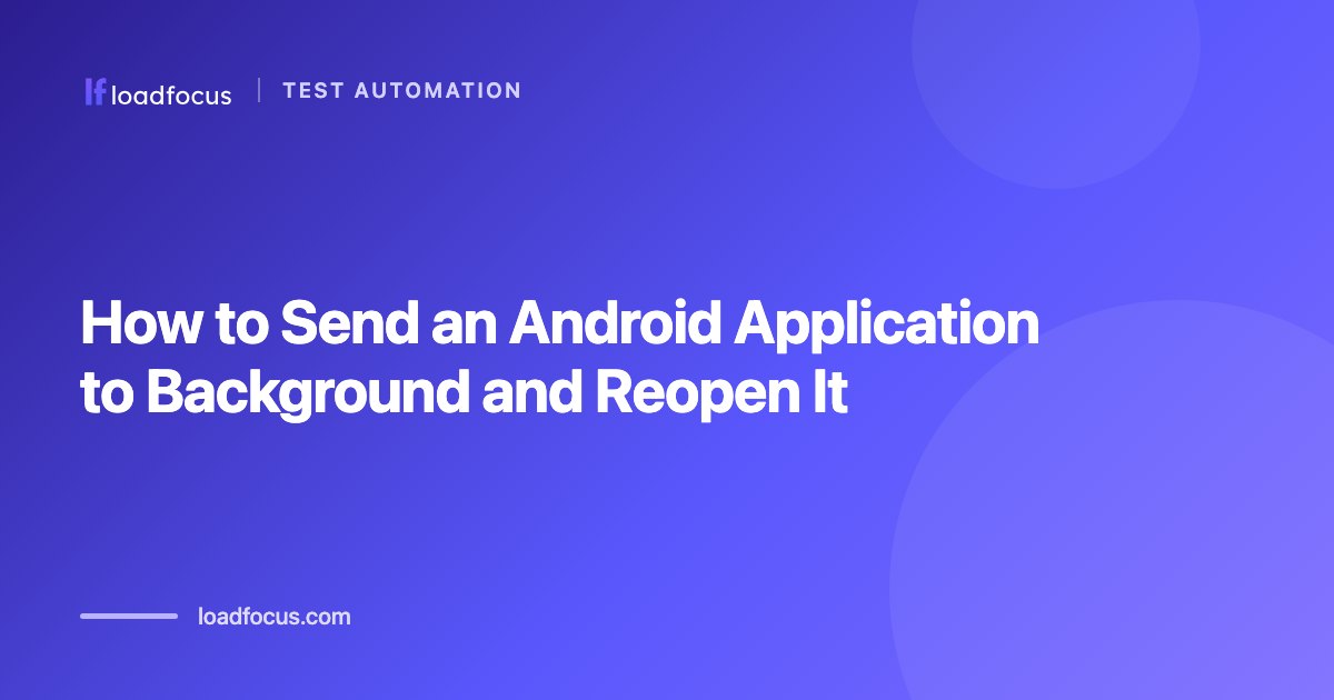 How to Send an Android Application to Background and Reopen It