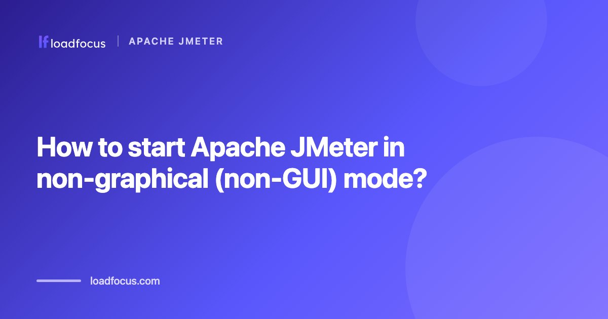 How to start Apache JMeter in non-graphical (non-GUI) mode?
