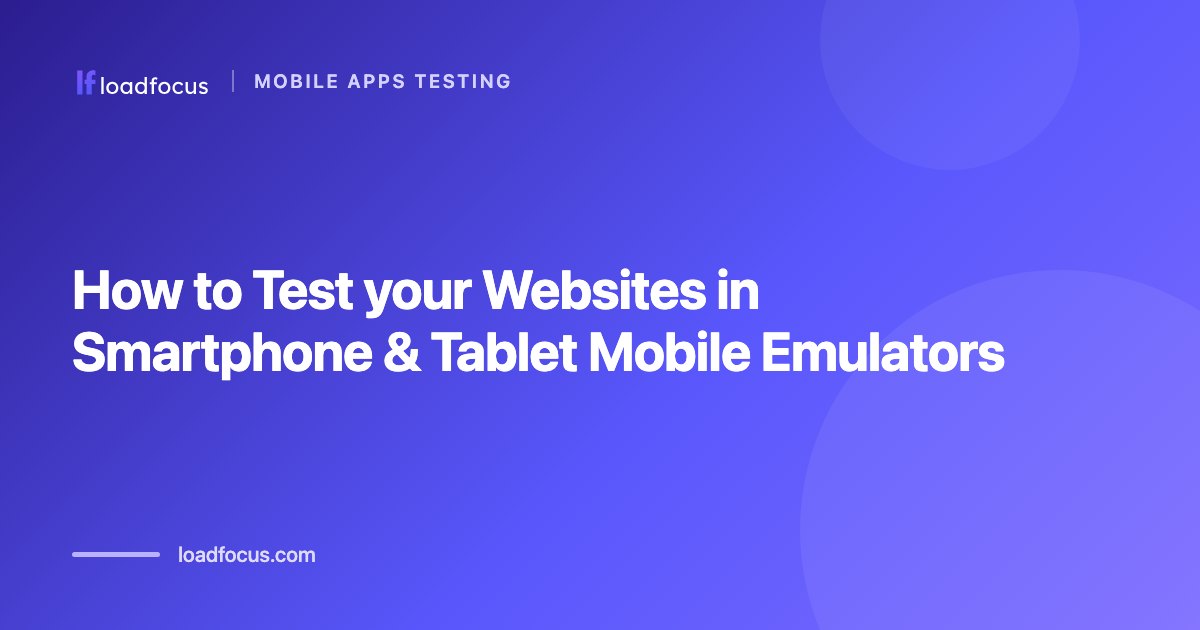 How to Test your Websites in Smartphone & Tablet Mobile Emulators