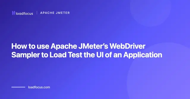 How to use Apache JMeter’s WebDriver Sampler to Load Test the UI of an Application