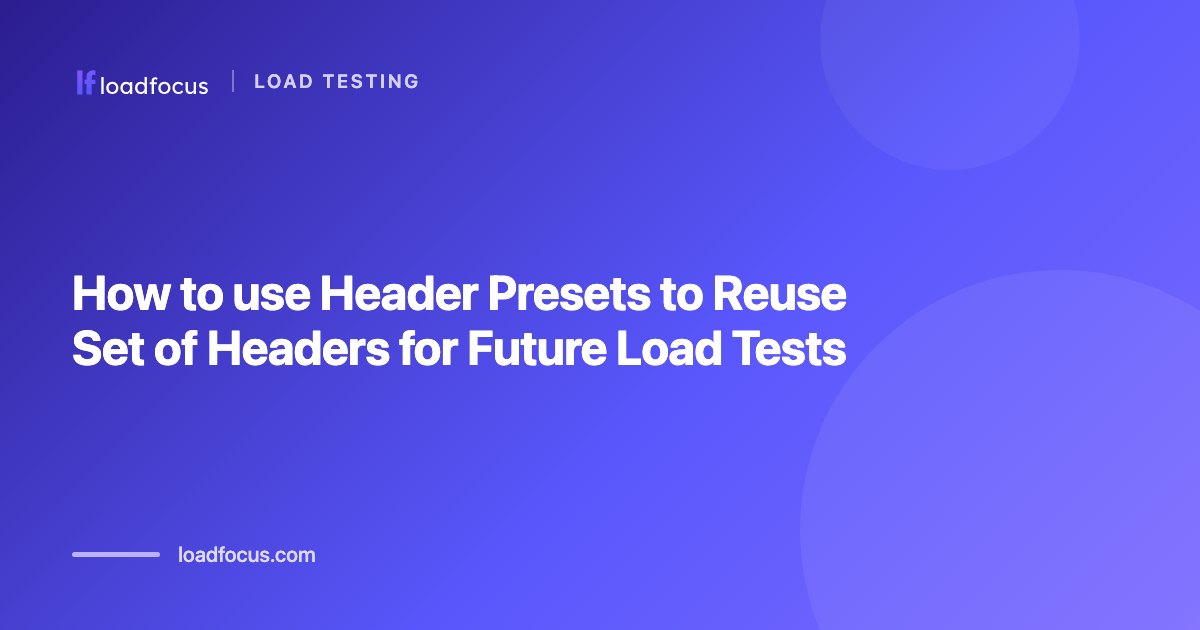 How to use Header Presets to Reuse Set of Headers for Future Load Tests
