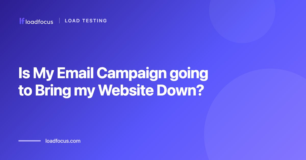 Is My Email Campaign going to Bring my Website Down?