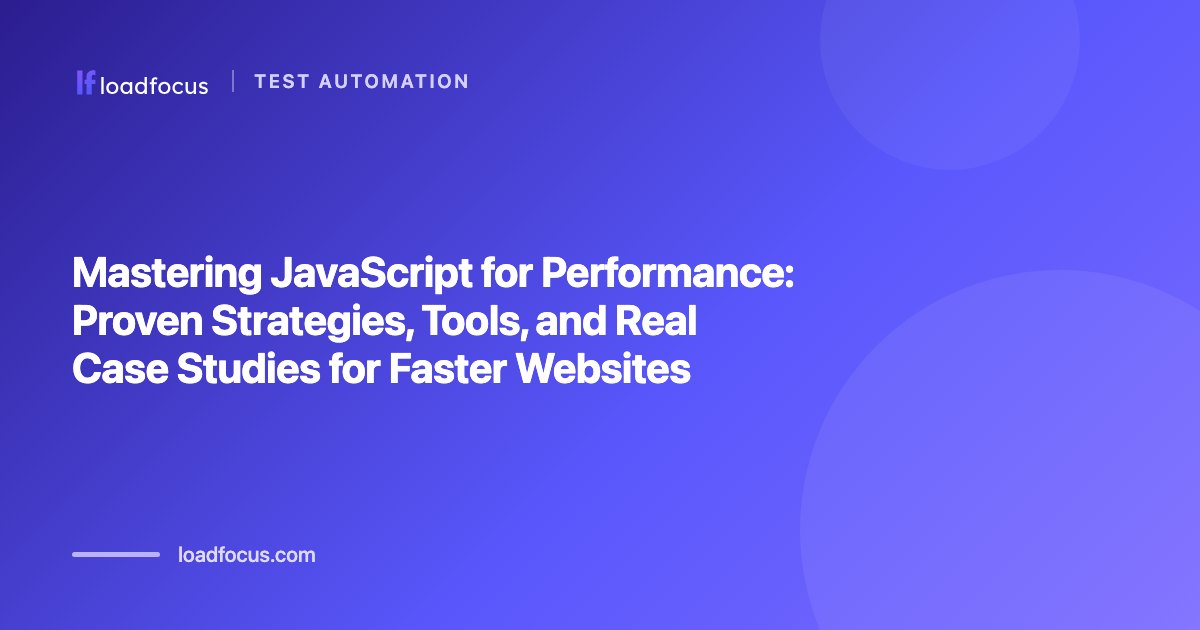 Mastering JavaScript for Performance: Proven Strategies, Tools, and Real Case Studies for Faster Websites