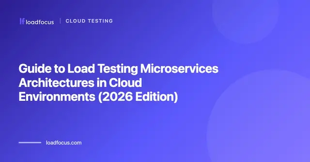 Guide to Load Testing Microservices Architectures in Cloud Environments (2026 Edition)