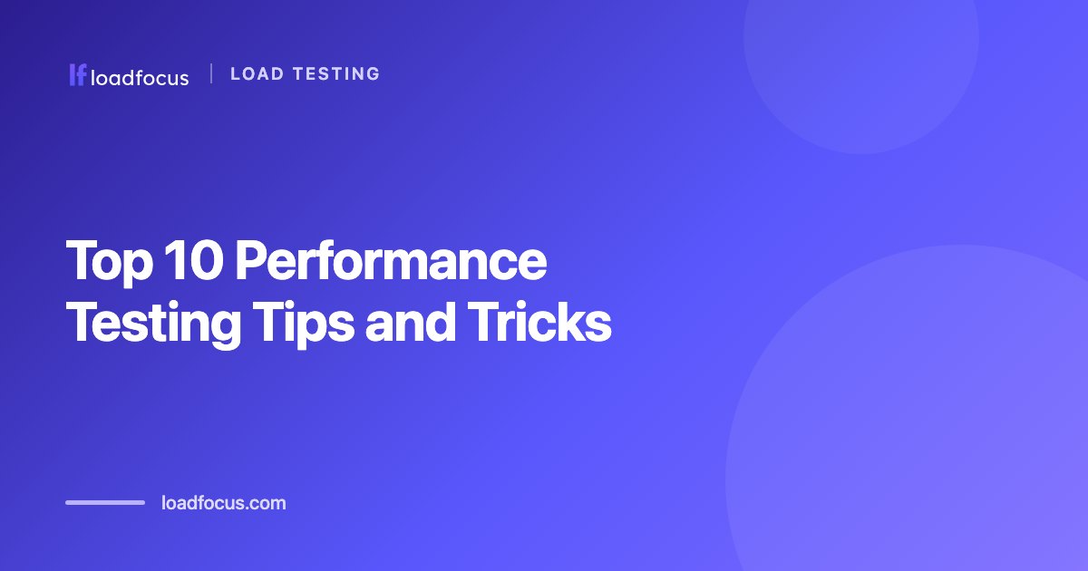 Top 10 Performance Testing Tips and Tricks
