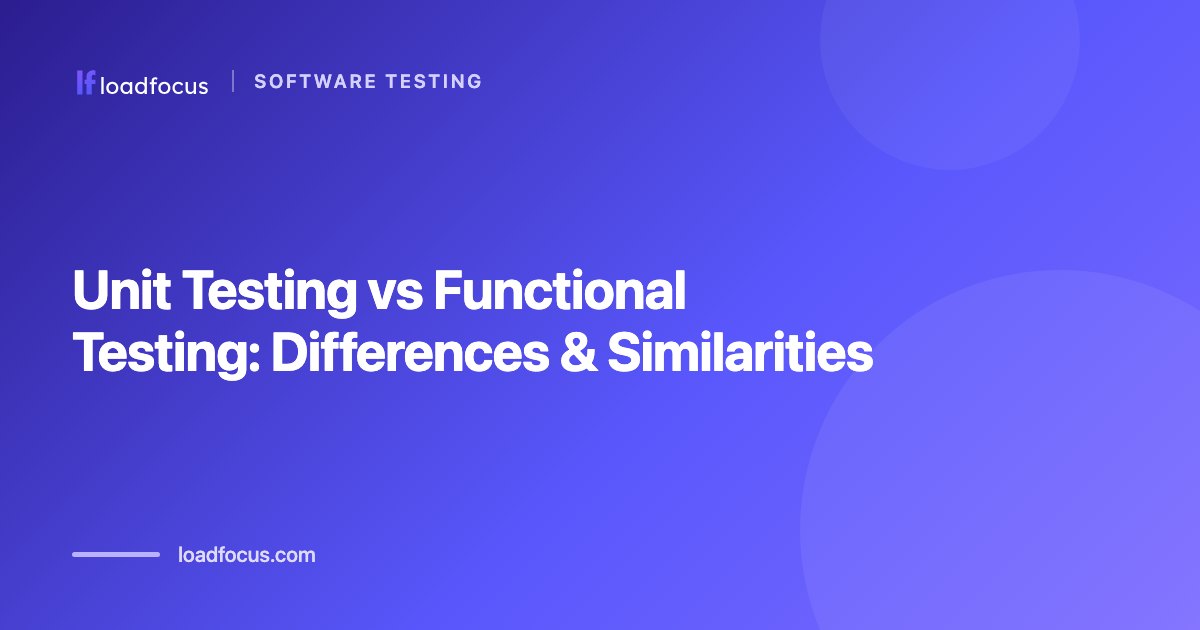 Unit Testing vs Functional Testing: Differences & Similarities