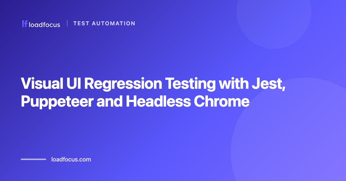 Visual UI Regression Testing with Jest, Puppeteer and Headless Chrome