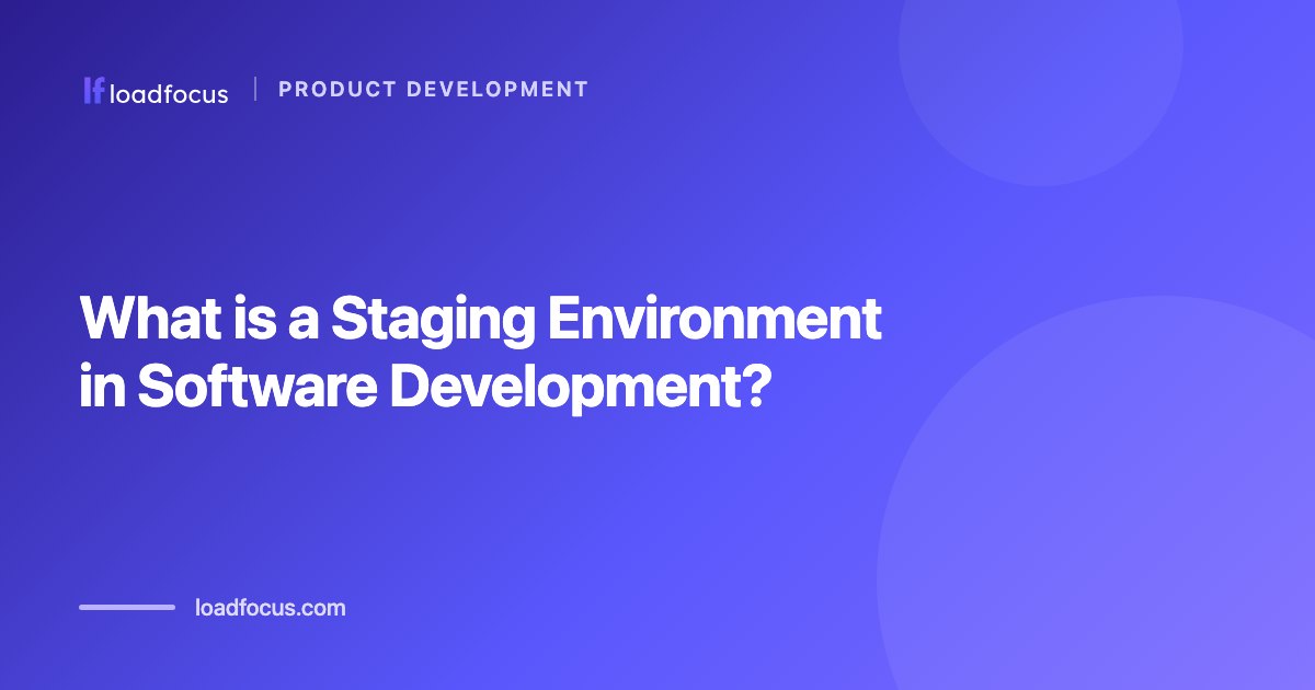 What is a Staging Environment in Software Development?
