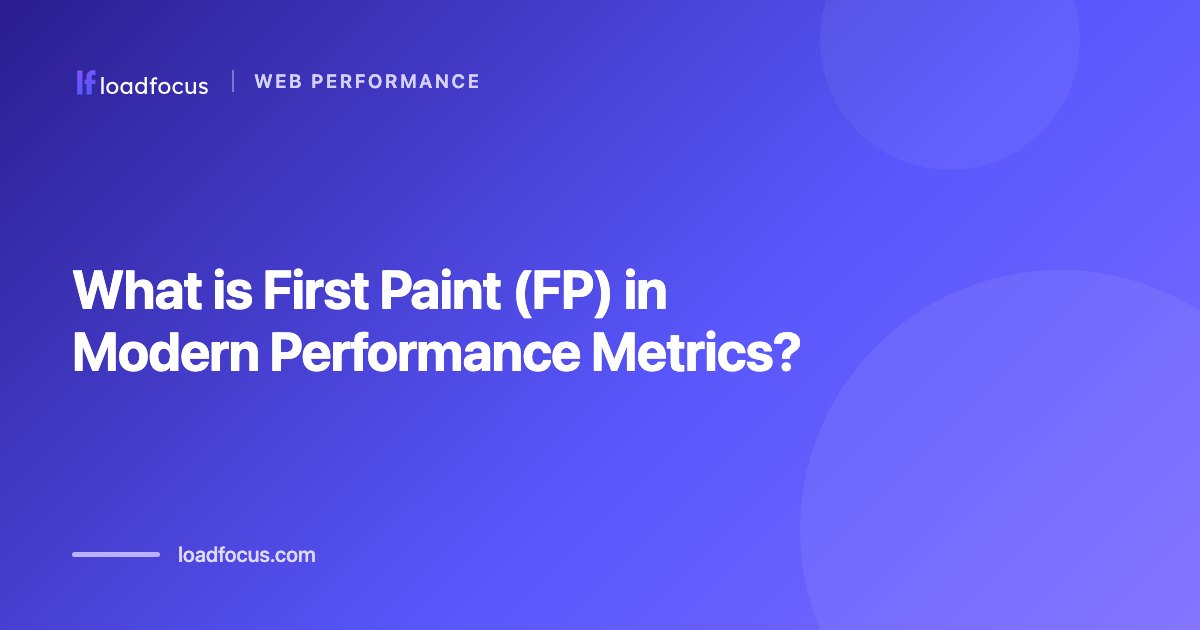 What is First Paint (FP) in Modern Performance Metrics?