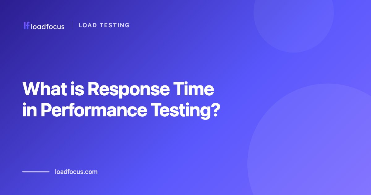 What is Response Time in Performance Testing?