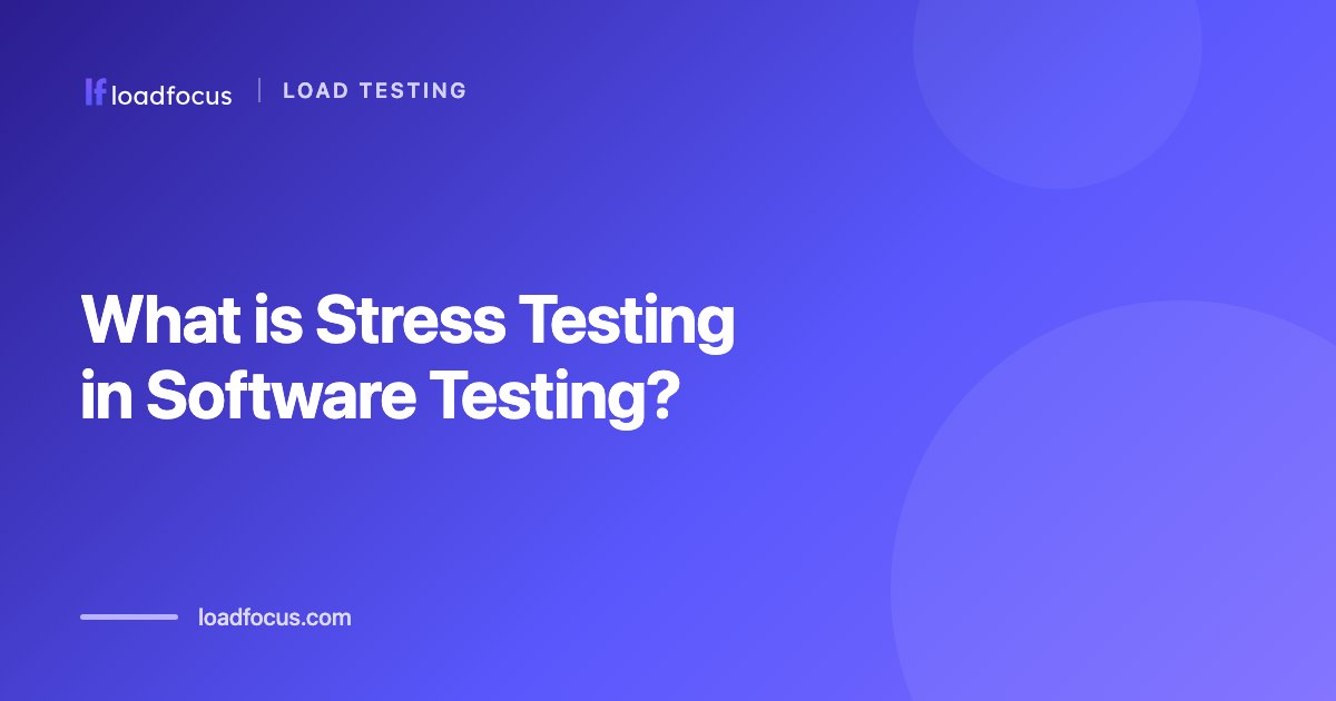 What is Stress Testing in Software Testing?
