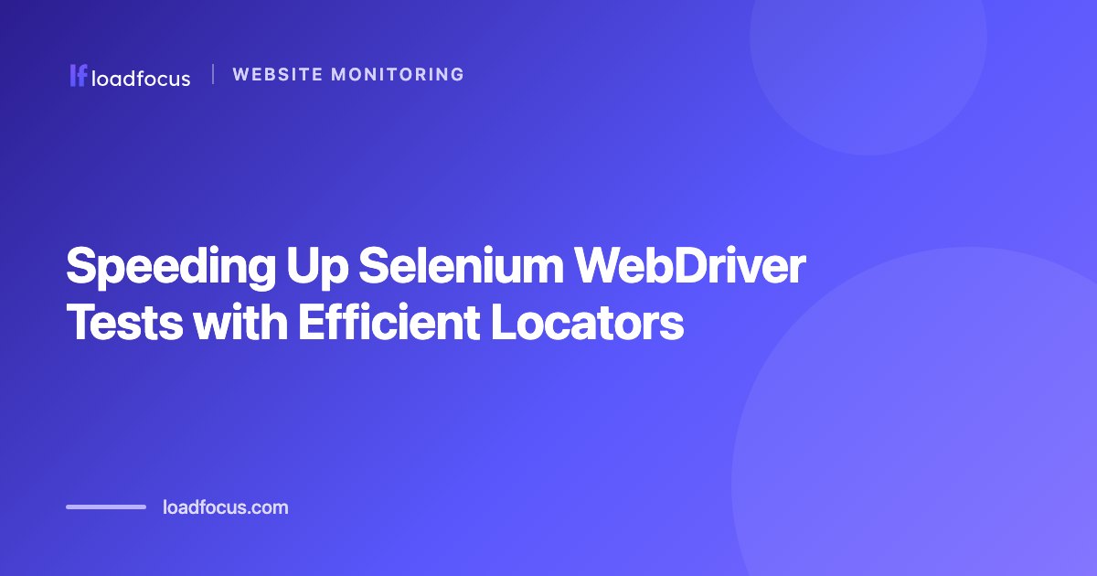 Speeding Up Selenium WebDriver Tests with Efficient Locators