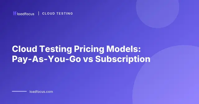 Cloud Testing Pricing Models: Pay-As-You-Go vs Subscription
