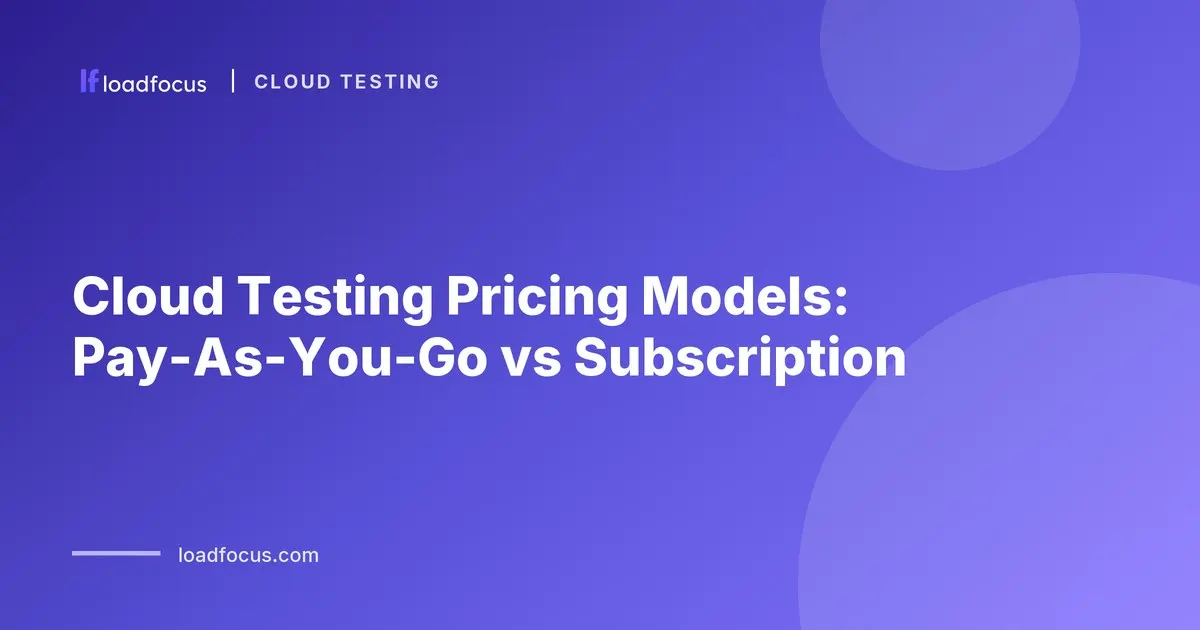 Cloud Testing Pricing Models: Pay-As-You-Go vs Subscription