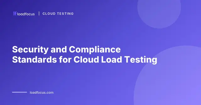Security and Compliance Standards for Cloud Load Testing