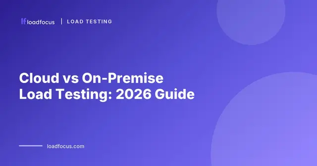 Cloud vs On-Premise Load Testing: 2026 Guide