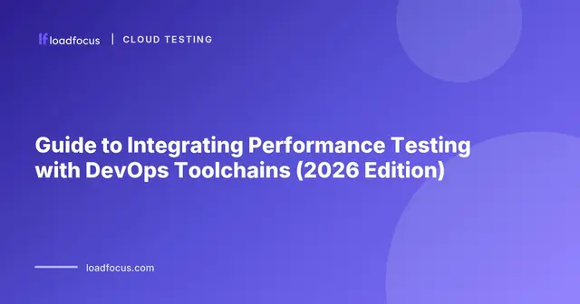 Guide to Integrating Performance Testing with DevOps Toolchains (2026 Edition)