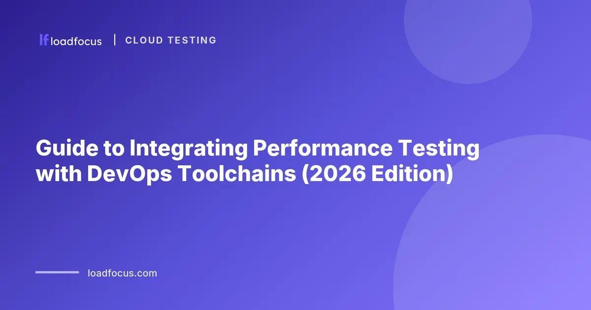 Guide to Integrating Performance Testing with DevOps Toolchains (2026 Edition)