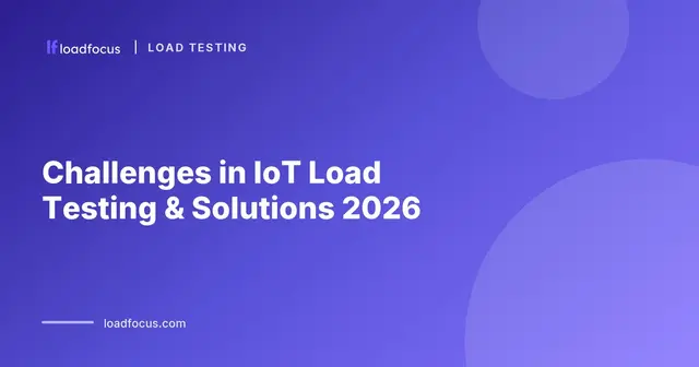 Challenges in IoT Load Testing & Solutions 2026