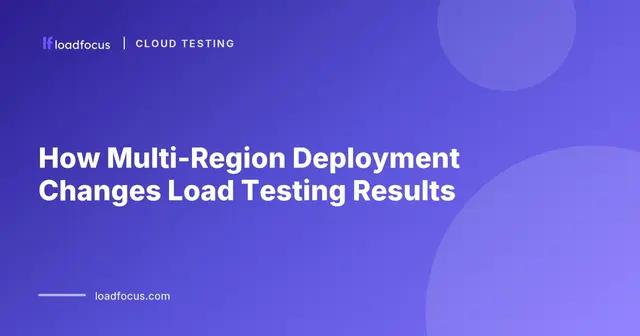 How Multi-Region Deployment Changes Load Testing Results