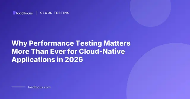 Why Performance Testing Matters More Than Ever for Cloud-Native Applications in 2026