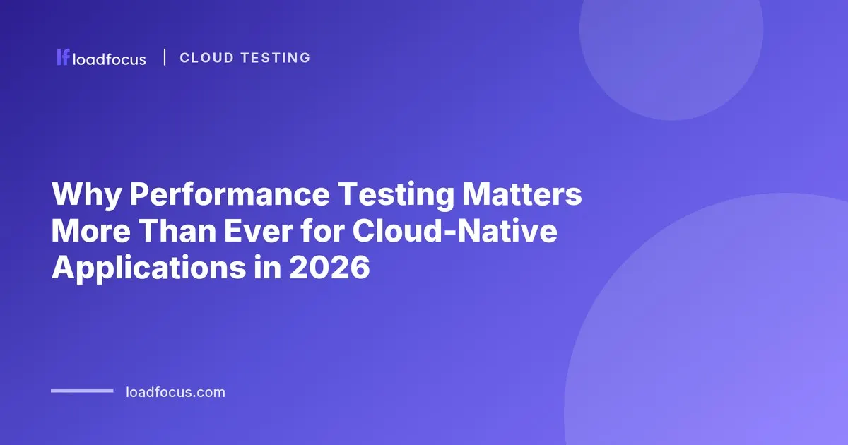 Why Performance Testing Matters More Than Ever for Cloud-Native Applications in 2026