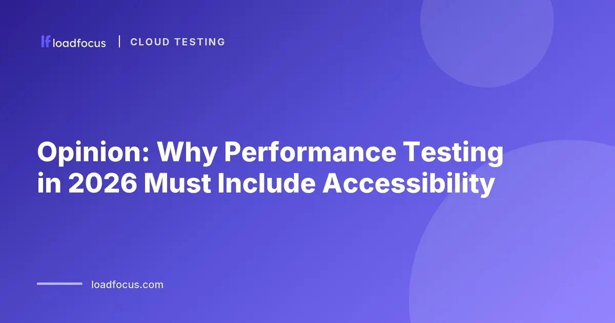 Opinion: Why Performance Testing in 2026 Must Include Accessibility