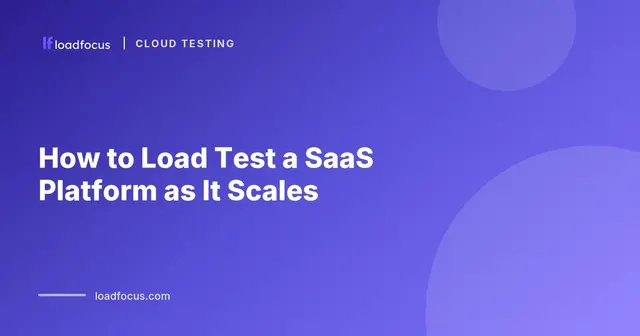 How to Load Test a SaaS Platform as It Scales