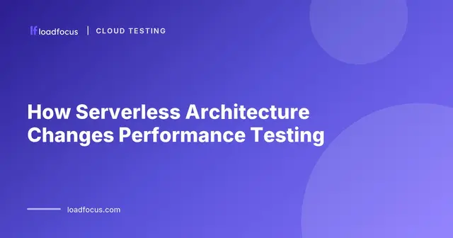 How Serverless Architecture Changes Performance Testing