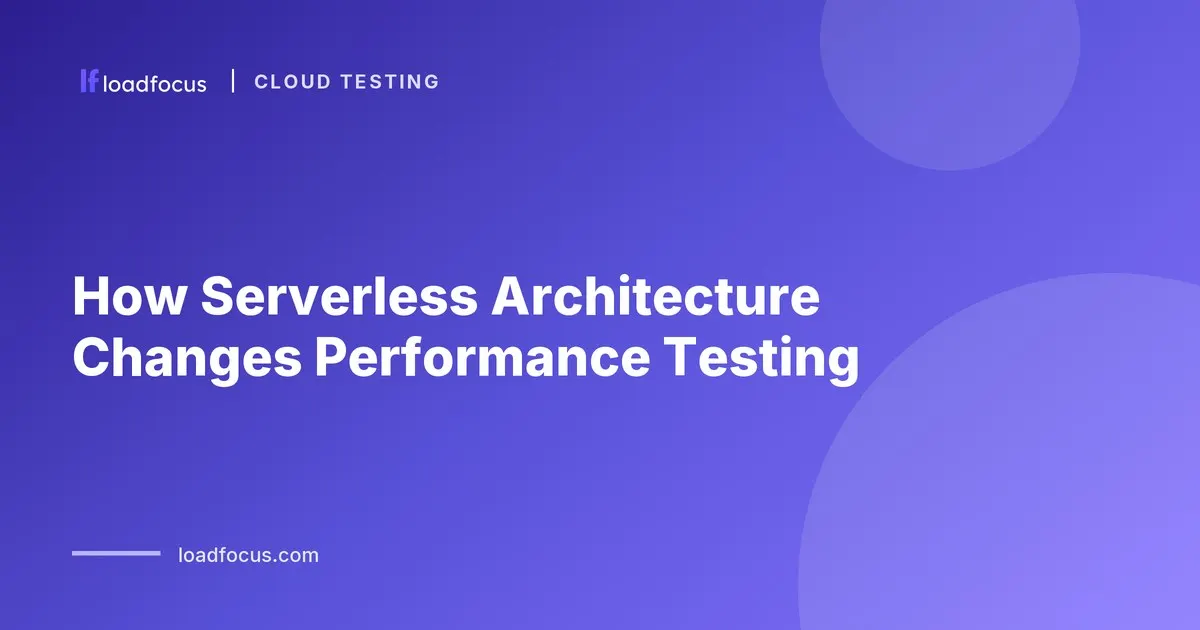 How Serverless Architecture Changes Performance Testing