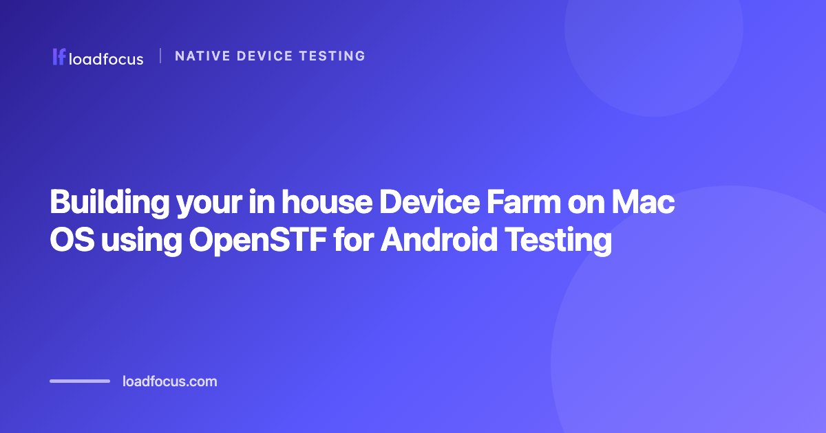 Building your in house Device Farm on Mac OS using OpenSTF for Android Testing