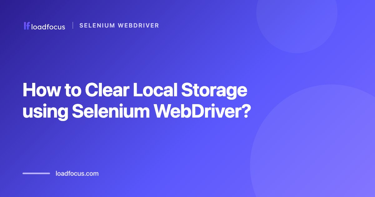 How to Clear Local Storage using Selenium WebDriver?