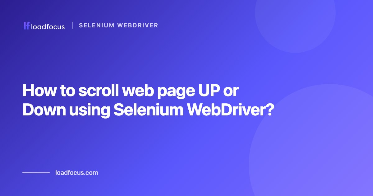 How to scroll web page UP or Down using Selenium WebDriver?