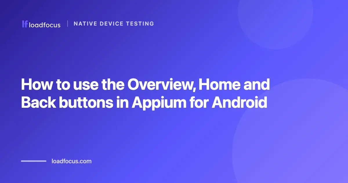 How to use the Overview, Home and Back buttons in Appium for Android